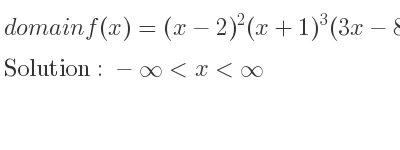 The domain of f(x)=(x-2)^2(x+1)^3(3x-8) is -infinity <x<infinity